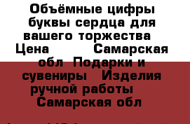 Объёмные цифры,буквы,сердца для вашего торжества › Цена ­ 400 - Самарская обл. Подарки и сувениры » Изделия ручной работы   . Самарская обл.